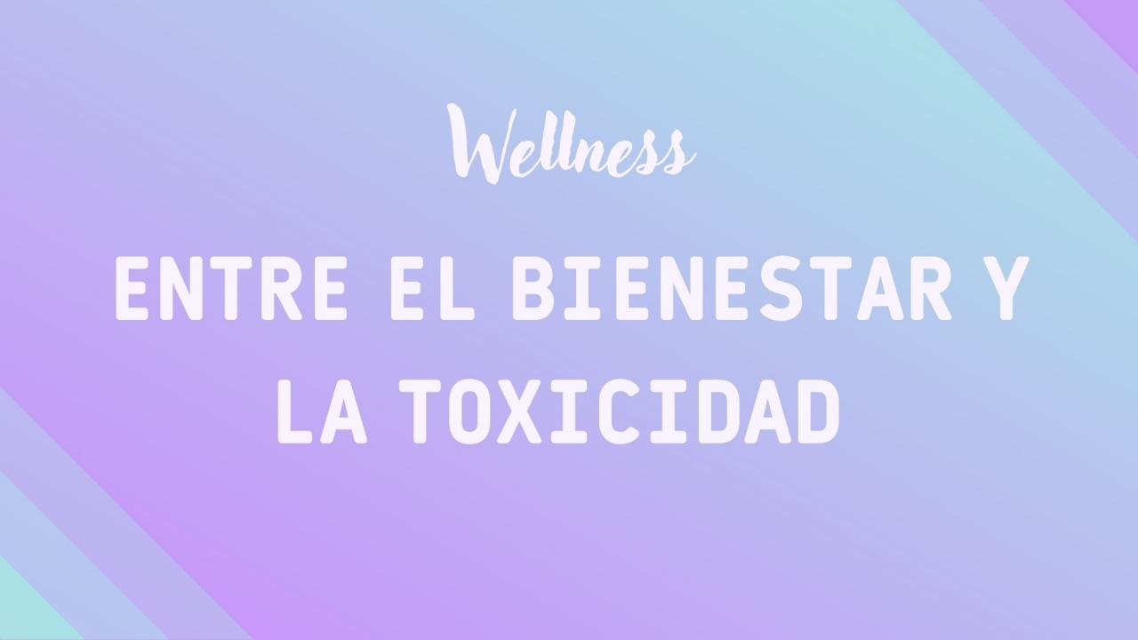 Wellness: entre el bienestar y la toxicidad