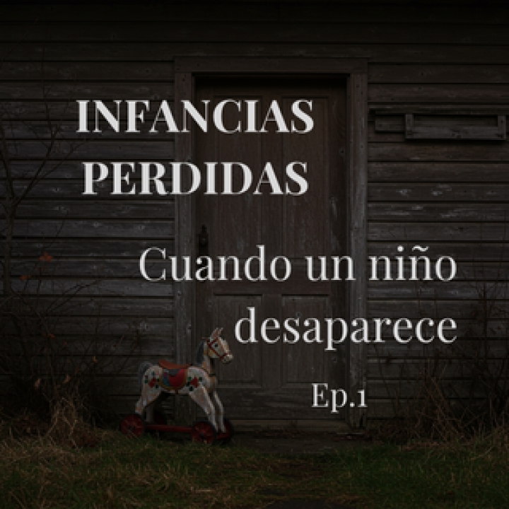 Infancias Perdidas Ep.1 - Cuando un ni&ntilde;o desaparece
